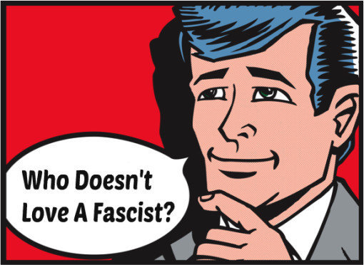 Who doesn't love a fascist