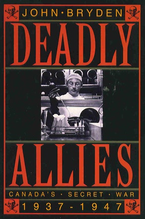 Deadly Allies - Canada's Secret War 1937 - 1947