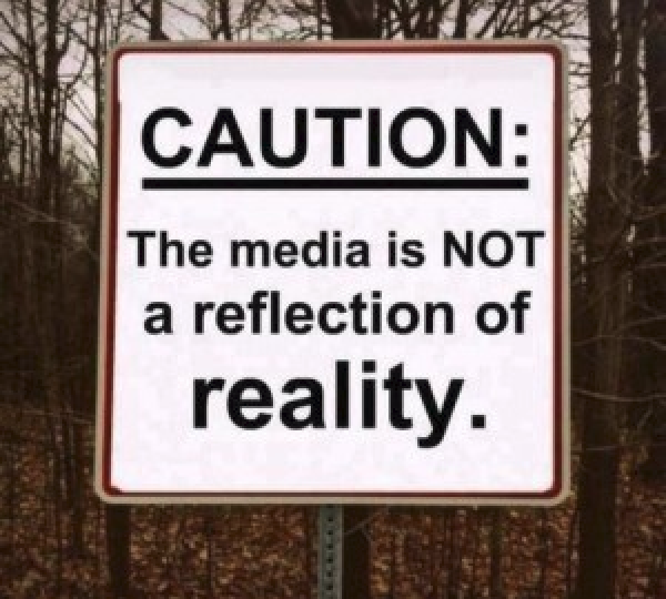 Caution: media is not a reflection of reality