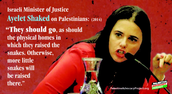 Israeli Minister of Justice Ayelet Shaked “They should go, as should the physical homes in which they raised the snakes. Otherwise, more little snakes will be raised there.”