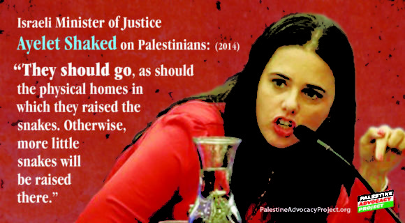Click to enlarge Israeli Minister of Justice Ayelet Shaked “They should go, as should the physical homes in which they raised the snakes. Otherwise, more little snakes will be raised there.”