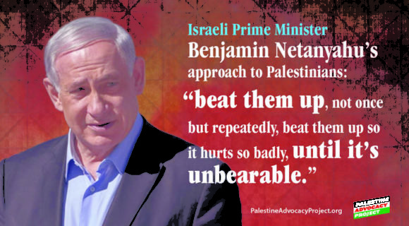 Israeli Prime Minister Benjamin Netanyahu “beat them up, not once but repeatedly, beat them up so it hurts so badly, until it’s unbearable”