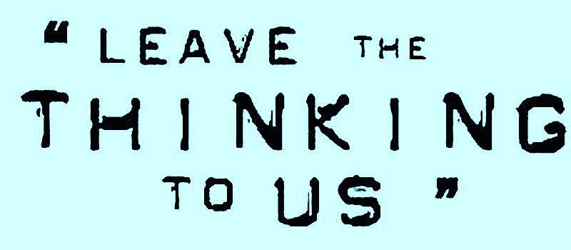 leave the thinking to us