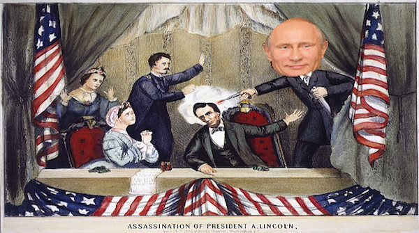 Putin killed Abraham Lincoln
