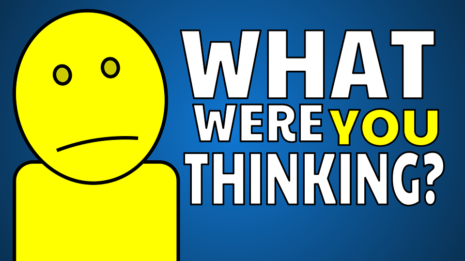 What were you thinking?
