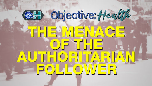 Objective:Health - The Menace of the Authoritarian Follower