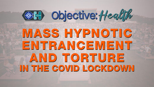 Objective:Health - Mass Hypnotic Entrancement and Torture in the Covid Lockdown‌