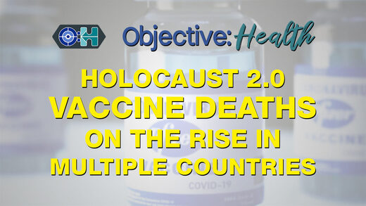 Objective:Health - Holocaust 2.0 - Vaccine Deaths on the Rise in Multiple Countries