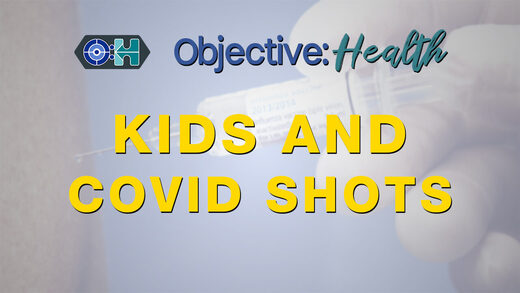 Objective:Health - Kids and Covid Shots Objective:Health - Kids and Covid Shots