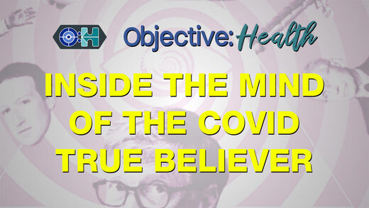 Objective:Health - ‌Inside the Mind of the Covid True Believer