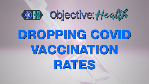 Objective:Health - Dropping Covid Vaccination Rates