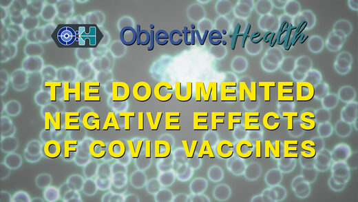Objective:Health - The Documented Negative Effects of Covid Vaccines