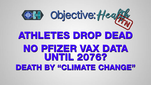 Objective:Health - In The News: Athletes Drop Dead | No Pfizer Vaccine Data until 2076 | Death by "Climate Change" Objective:Health - In The News: Athletes Drop Dead | No Pfizer Vaccine Data until 2076 | Death by "Climate Change"