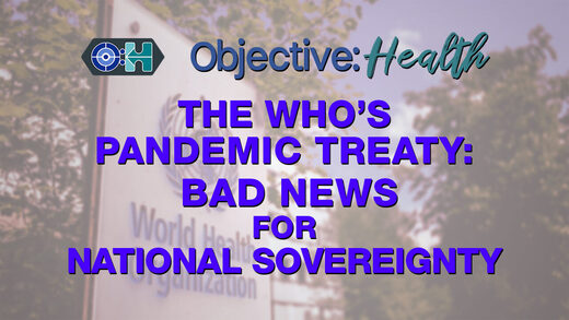 Objective:Health - The WHO Pandemic Treaty: Bad News for National Sovereignty