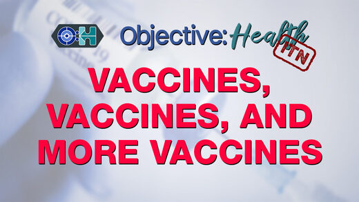 Objective:Health: In The News: Vaccines, Vaccines and More Vaccines