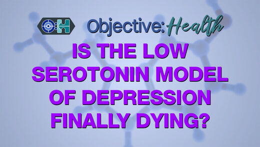 Objective:Health - Is the Low Serotonin Model of Depression Finally Dying?