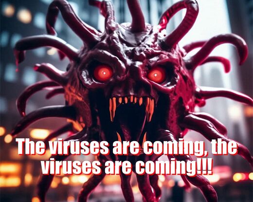The viruses are coming, the viruses are coming!